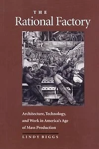 The Rational Factory: Architecture, Technology and Work in America's Age of Mass Production