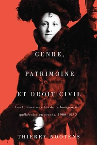 Genre, patrimoine et droit civil : Les femmes mariées de la bourgeoisie québécoise en procès, 1900-1930: 1900-1930