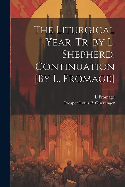 The Liturgical Year, Tr. by L. Shepherd. Continuation [By L. Fromage]