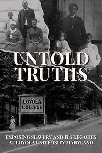 Untold Truths: Exposing Slavery and Its Legacies at Loyola University Maryland