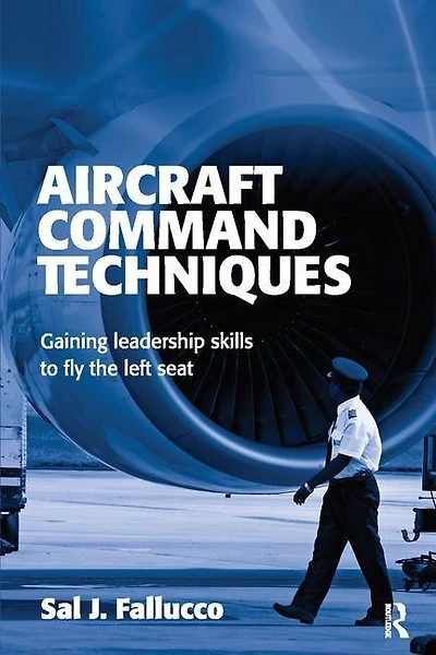 Aircraft Command Techniques: Gaining Leadership Skills To Fly The Left Seat