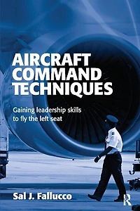 Aircraft Command Techniques: Gaining Leadership Skills To Fly The Left Seat