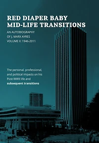 Red Diaper Baby Mid-life Transitions: An Autobiography Of J. Marx Ayres, Volume 2: 1946-2011
