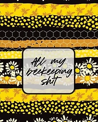 All My Beekeeping Shit: A Beekeeping Log Book