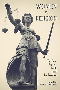Women v. Religion: The Case Against Faith - and for Freedom