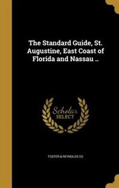 The Standard Guide, St. Augustine, East Coast of Florida and Nassau ..