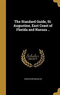 The Standard Guide, St. Augustine, East Coast of Florida and Nassau ..