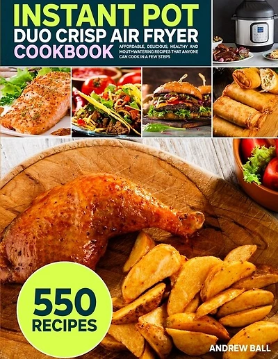 Instant Pot Duo Crisp Air Fryer Cookbook: 550 Affordable, Delicious