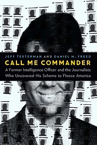 Call Me Commander: A Former Intelligence Officer And The Journalists Who Uncovered His Scheme To Fleece America