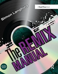 The Remix Manual: Art And Science Of Dance Music Remixing With Logic
