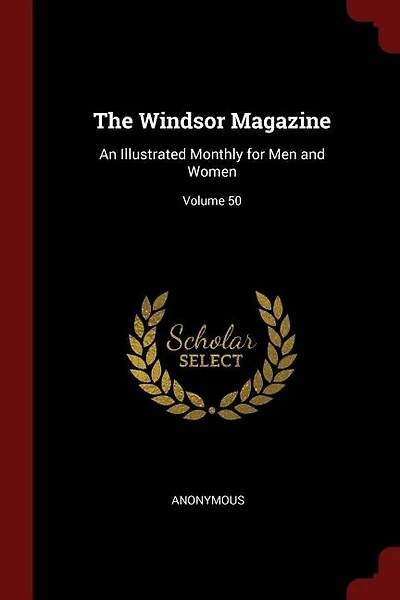 The Windsor Magazine: An Illustrated Monthly for Men and Women; Volume 50