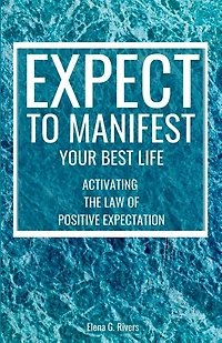 Expect to Manifest Your Best Life: Activating the Law of Positive Expectation
