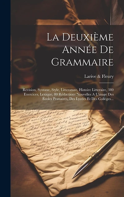 La Deuxième Année De Grammaire: Revision, Syntaxe, Style, Litterature, Histoire Litteraire, 380 Exercices, Lexique, 80 Rédactions Nouvelles A L'usage Des Écoles Primaires, Des Lycées Et Des Collèges...