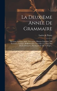 La Deuxième Année De Grammaire: Revision, Syntaxe, Style, Litterature, Histoire Litteraire, 380 Exercices, Lexique, 80 Rédactions Nouvelles A L'usage Des Écoles Primaires, Des Lycées Et Des Collèges...