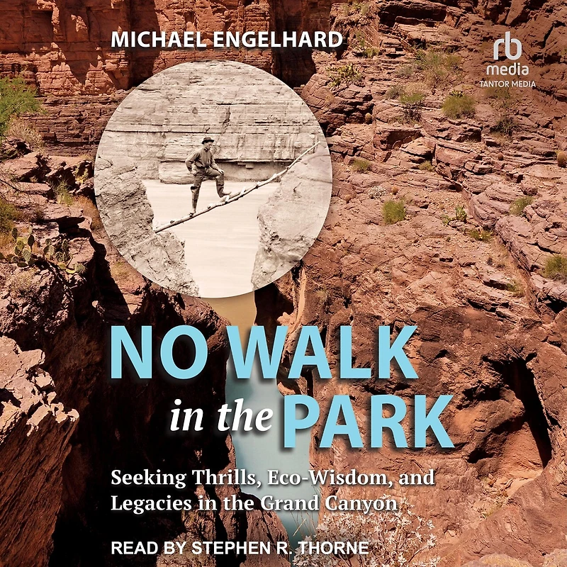 No Walk the Park: Seeking Thrills, Eco-Wisdom, and Legacies Grand Canyon