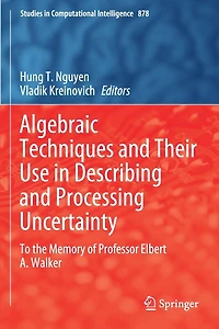 Algebraic Techniques and Their Use in Describing and Processing Uncertainty: To the Memory of Professor Elbert A. Walker