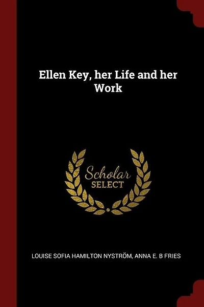 Ellen Key, her Life and her Work