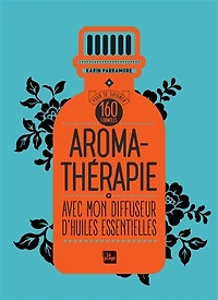Aromathérapie avec mon diffuseur d'huiles essentielles: 160 formules pour se soigner