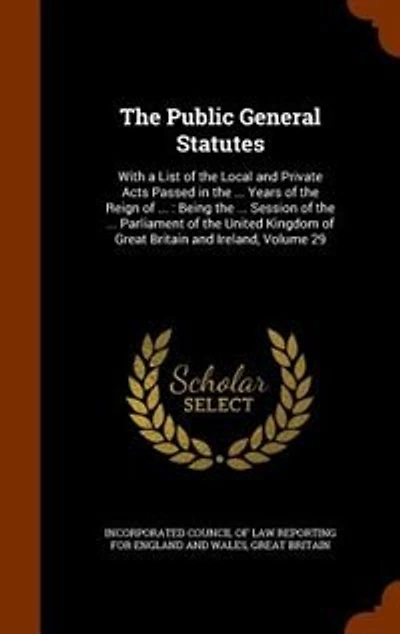 The Public General Statutes: With a List of the Local and Private Acts Passed in the ... Years of the Reign of ... : Being the