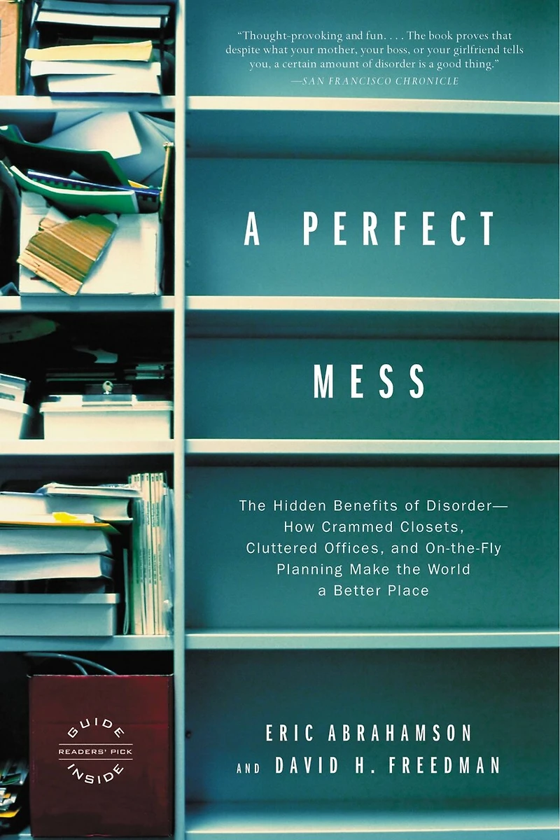 a Perfect Mess: the Hidden Benefits of Disorder--How Crammed Closets, Cluttered Offices, and On-the-Fly Planning Make World Better Place