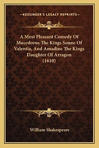A Most Pleasant Comedy Of Mucedorus The Kings Sonne Of Valentia, And Amadine The Kings Daughter Of Arragon (1610)