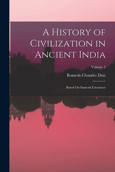A History of Civilization in Ancient India: Based On Sanscrit Literature; Volume 1