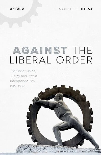 Against The Liberal Order: Soviet Union, Turkey, and Statist Internationalism, 1919-1939
