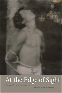 At the Edge of Sight: Photography and Unseen