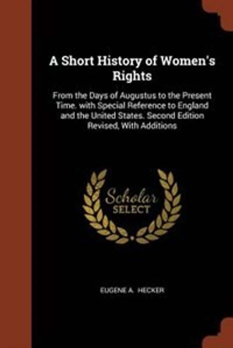 A Short History of Women's Rights: From the Days Augustus to Present Time. with Special Reference England and United Sta