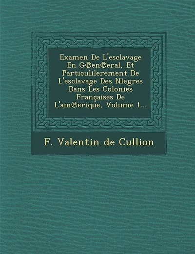 Examen de L'Esclavage En G En Eral, Et Particulilerement de L'Esclavage Des Nlegres Dans Les Colonies Francaises de L'Am Erique, Volume 1...
