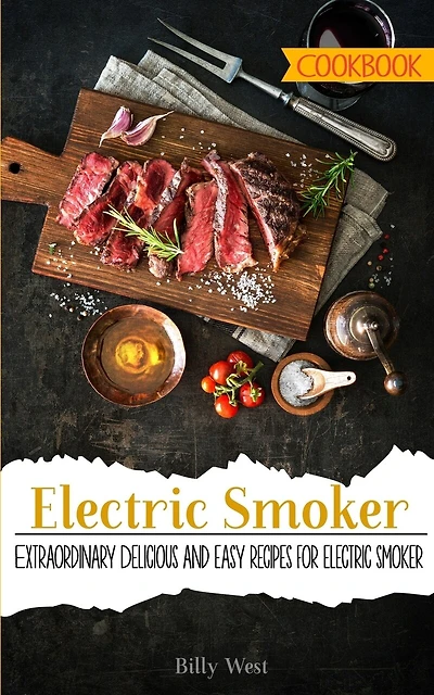 Electric Smoker Cookbook: Extraordinary Delicious and easy recipes for electric smoker