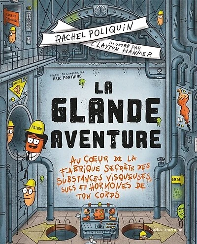 La glande Aventure: Au cœur de la fabrique secrète des substances visqueuses, sucs et hormones de ton corps