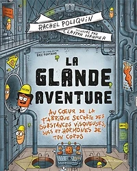 La glande Aventure: Au cœur de la fabrique secrète des substances visqueuses, sucs et hormones de ton corps