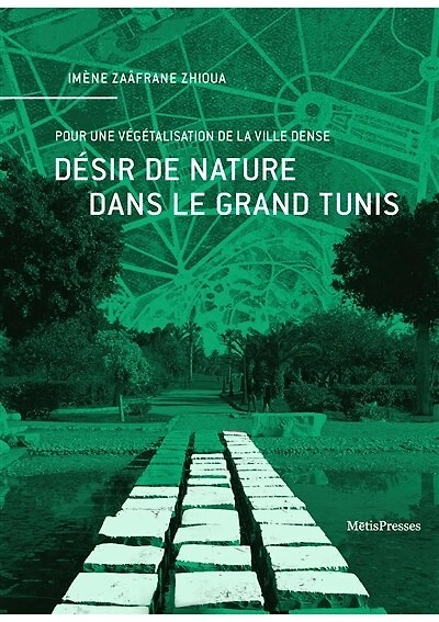 Désir de nature dans le Grand Tunis: Pour une végétalisation de la ville dense