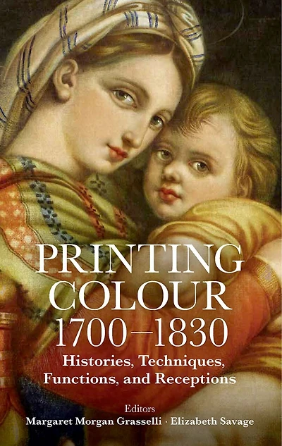 Printing Colour 1700-1830: Histories, Techniques, Functions, and Receptions