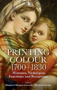 Printing Colour 1700-1830: Histories, Techniques, Functions, and Receptions