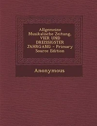 Allgemeine Musikalische Zeitung, VIER UND DREISSIGSTER JAHRGANG - Primary Source Edition