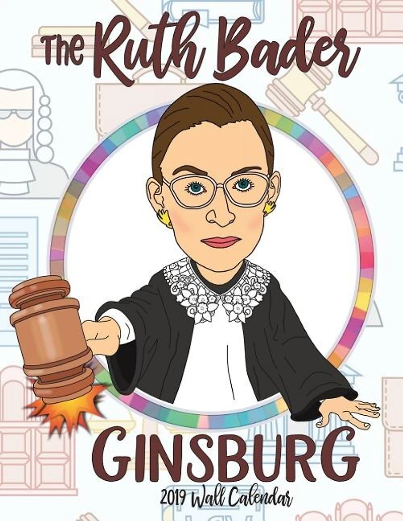 The Ruth Bader Ginsburg 2019 Wall Calendar: A Tribute to the Always Colorful and Often Inspiring Life of the Supreme Court Justice Known as RBG