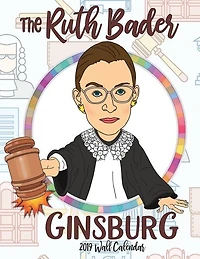The Ruth Bader Ginsburg 2019 Wall Calendar: A Tribute to the Always Colorful and Often Inspiring Life of the Supreme Court Justice Known as RBG