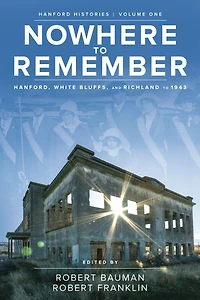 Nowhere to Remember: Hanford, White Bluffs, and Richland 1943