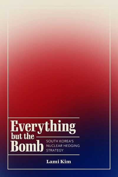 Everything but the Bomb: South Korea’s Nuclear Hedging Strategy