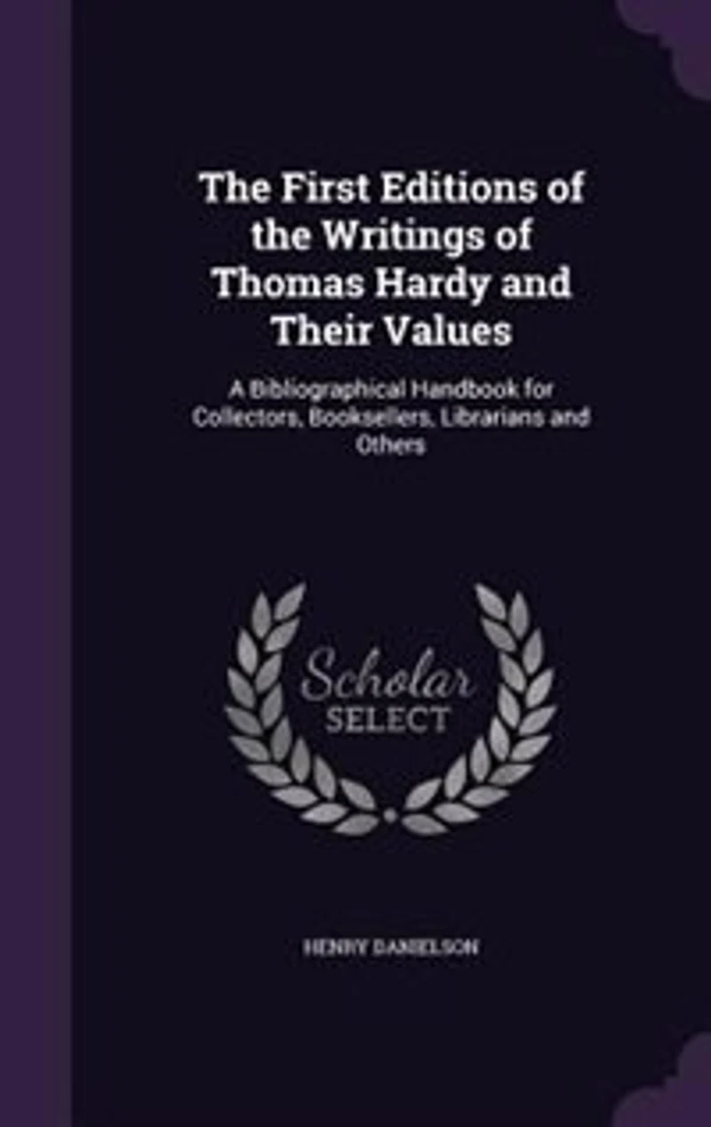 the First Editions of Writings Thomas Hardy and Their Values: A Bibliographical Handbook for Collectors, Booksellers, Librarians Others (Classic Reprint)