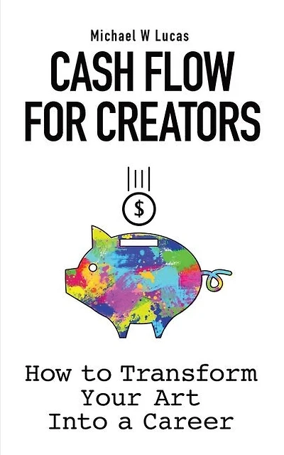 Cash Flow For Creators: How To Transform Your Art Into A Career