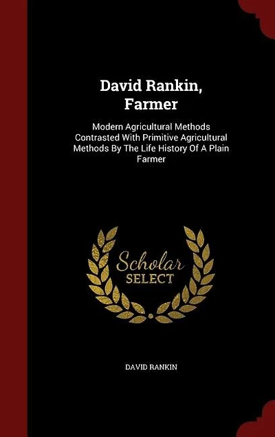 David Rankin, Farmer: Modern Agricultural Methods Contrasted With Primitive By The Life History Of A