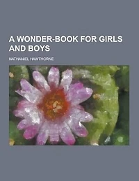 A Wonder-Book for Girls and Boys