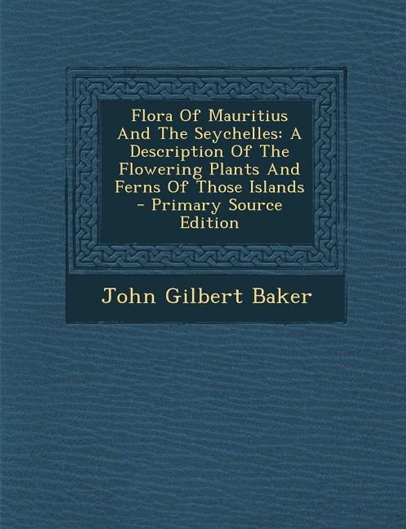 Flora Of Mauritius And The Seychelles: A Description Flowering Plants Ferns Those Islands