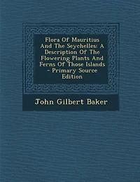 Flora Of Mauritius And The Seychelles: A Description Flowering Plants Ferns Those Islands