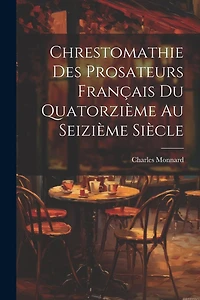 Chrestomathie des Prosateurs Français du Quatorzième au Seizième Siècle