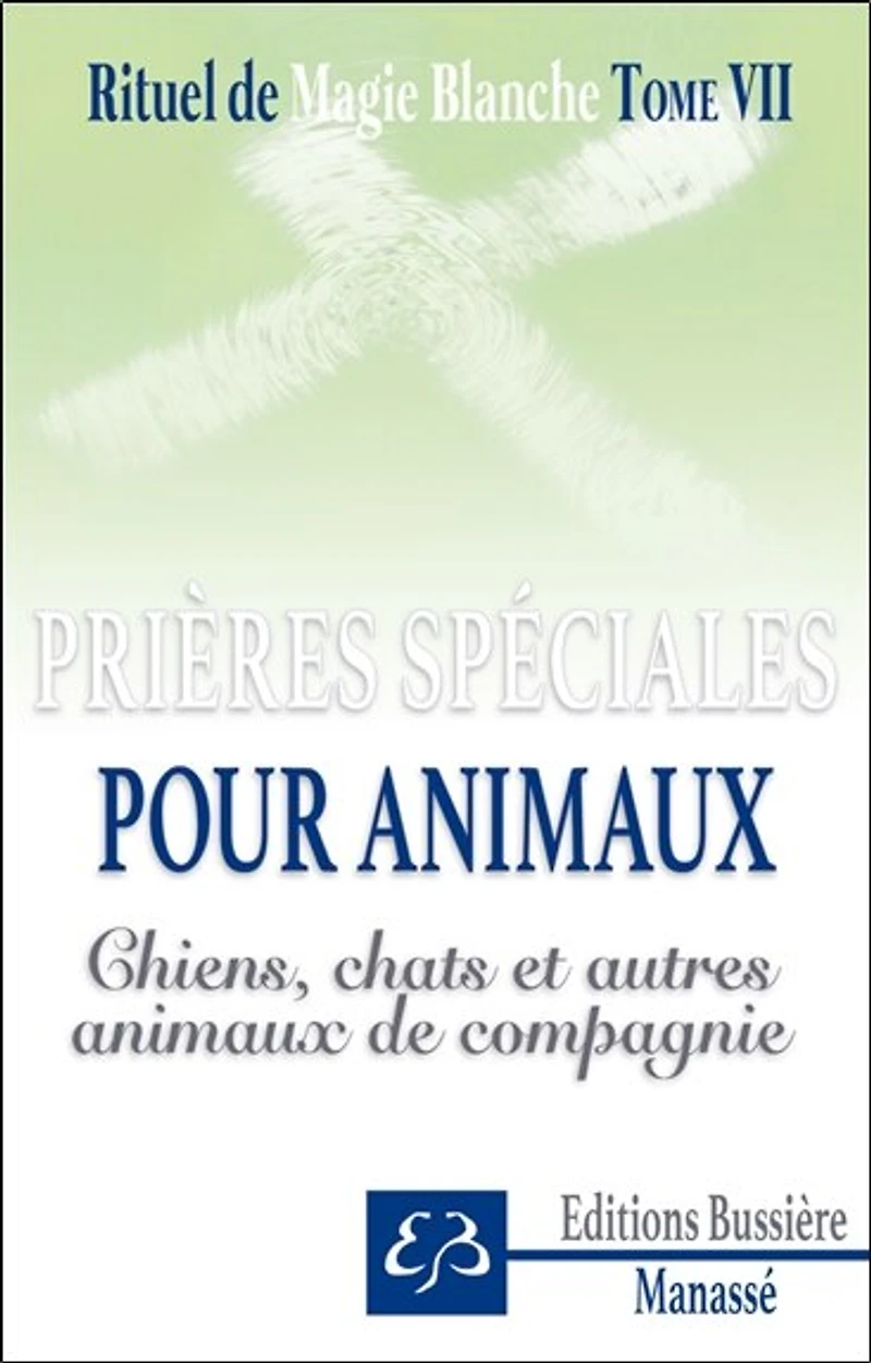 Spécial chiens, chats, animaux de compagnie : prières, invocations, recettes pour protéger, soulager et guérir oiseaux, chats, chiens, cobayes, poneys, hamsters, etc.