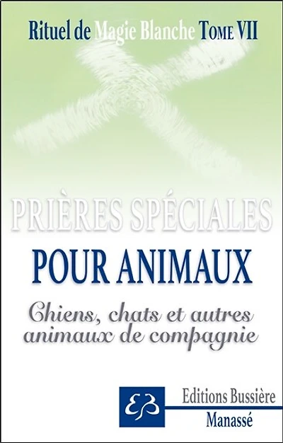 Spécial chiens, chats, animaux de compagnie : prières, invocations, recettes pour protéger, soulager et guérir oiseaux, chats, chiens, cobayes, poneys, hamsters, etc.